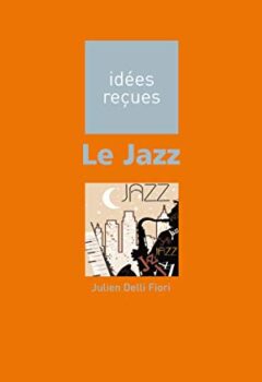 Idées reçues : Le Jazz - Julien Delli Fiori