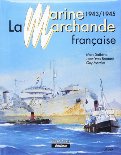 La Marine Marchande Francaise (1943-1945) - Marc Saibene