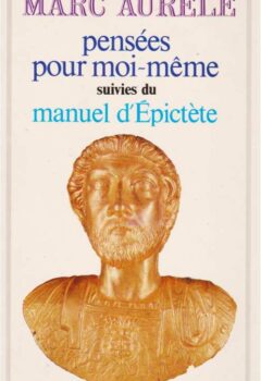 Pensées pour moi-même, Suivi de Manuel d'Epictète - Marc Aurèle