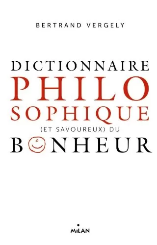 Dictionnaire philosophique du bonheur - Bertrand Vergely