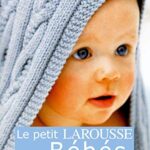 Le Petit Larousse Des Bébés - H Murkoff, A. Eisenberg, S. Hathaway