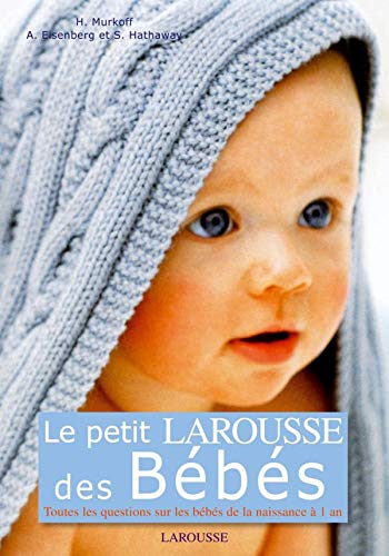 Le Petit Larousse Des Bébés - H Murkoff, A. Eisenberg, S. Hathaway