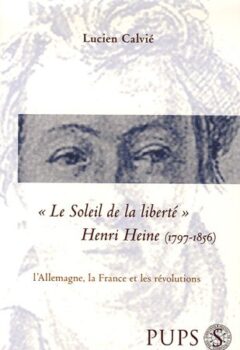 Le Soleil De La Liberte. Henri Heine 1797-1856 - Calvie Lucien