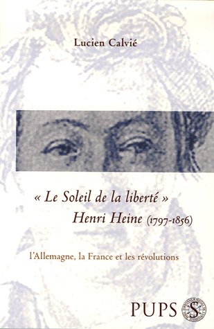 Le Soleil De La Liberte. Henri Heine 1797-1856 - Calvie Lucien