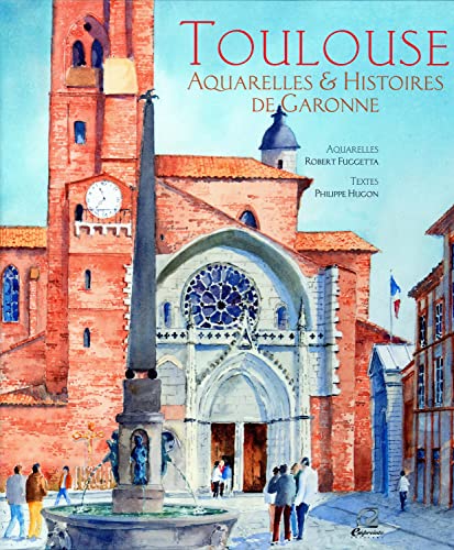 Toulouse - Aquarelles et histoires de Garonne - Philippe Hugon, Robert Fuggetta