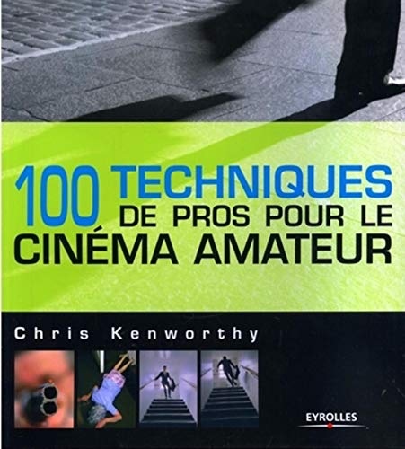 100 Techniques de pros pour le cinéma amateur - Kenworthy C