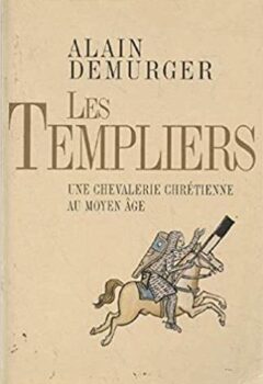 Les Templiers, Une chevalerie chrétienne au Moyen âge - Alain Demurger