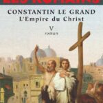 Les Romains, Tome 5 : Constantin le Grand : L'Empire du Christ - Max Gallo