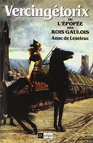 Vercingétorix ou l'Epopée des rois gaulois - Anne de Leseleuc