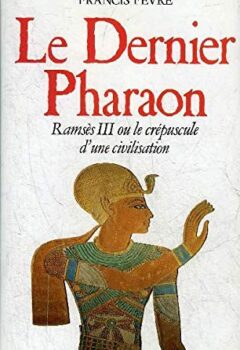 Le dernier pharaon, Ramsès III ou le crépuscule d'une civilisation - Francis Fèvre