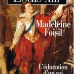 L'enfant Louis XIII : L'éducation d'un roi (1601-1617) - Madeleine Foisil