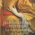 La transparence de l'aube - Petitfils Jean-Christian