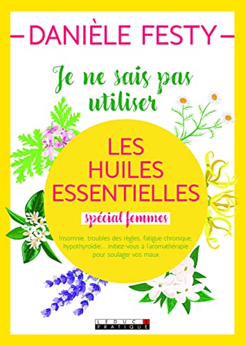 Je ne sais pas utiliser les huiles essentielles spécial femmes - Danièle Festyv