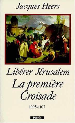 Libérer Jérusalem : La première croisade, 1095-1107 - Jacques Heers