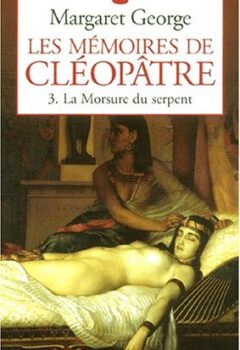 Les mémoires de Cléopâtre, tome 3 : La morsure du serpent - Margaret George