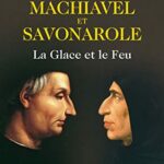 Machiavel et Savonarole : La glace et le feu - Max Gallo