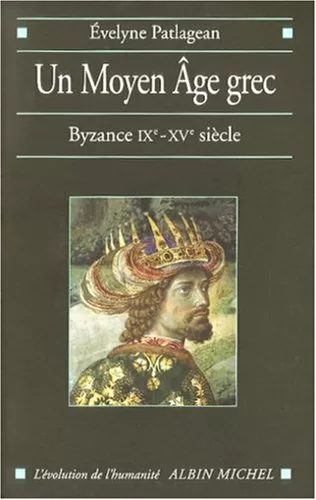 Un Moyen Âge grec, Byzance IXe-XVe siècle - Évelyne Patlagean