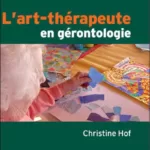 L'art-thérapeute en gérontologie - Christine Hof