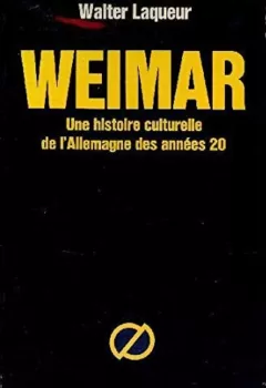 Weimar - Une histoire culturelle de l'Allemagne des années 20 - Walter Laqueur