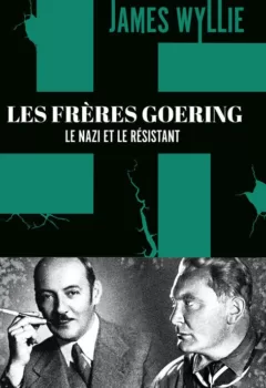 Les frères Goering - Le nazi et le résistant - James Wyllie