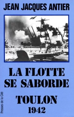 La flotte se saborde : Toulon 1942 - Jean-Jacques Antier