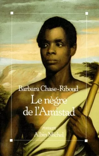 Le Nègre de l'Amistad - Barbara Chase-Riboud