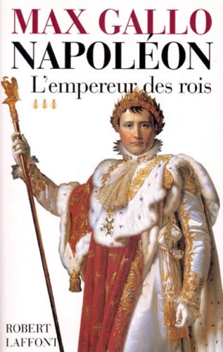 Napoléon, tome 3 : L'Empereur des rois, 1806-1812 - Max Gallo