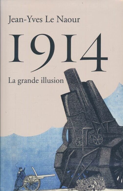 1914 La grande illusion - Jean-Yves Le Naour