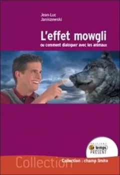 L'effet Mowgli ou comment dialoguer avec les animaux - Jean-Luc Janiszewski