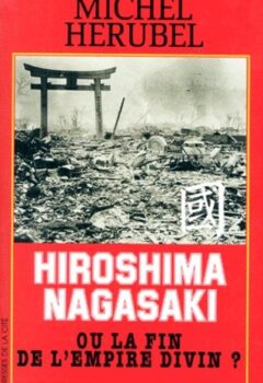 Hiroshima, Nagasaki ou La fin de l'empire divin ? - Michel Hérubel