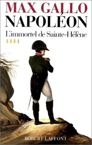 Napoléon, tome 4 : L'Immortel de Sainte-Hélène, 1812 - 1821 - Max Gallo