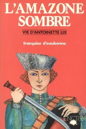 L'amazone sombre, Vie d'Antoinette Lix 1837-1909 - Françoise d Eaubonne