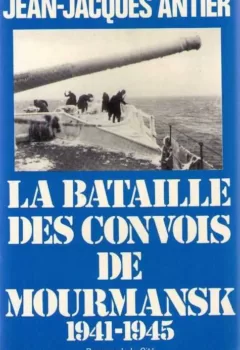 La Bataille des convois de Mourmansk - Jean Jacques Antier