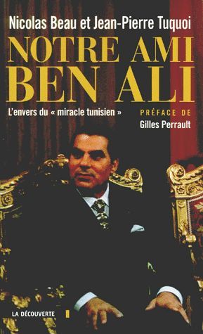 Notre ami Ben Ali : L'envers du "Miracle tunisien" - Jean-Pierre Tuquoi