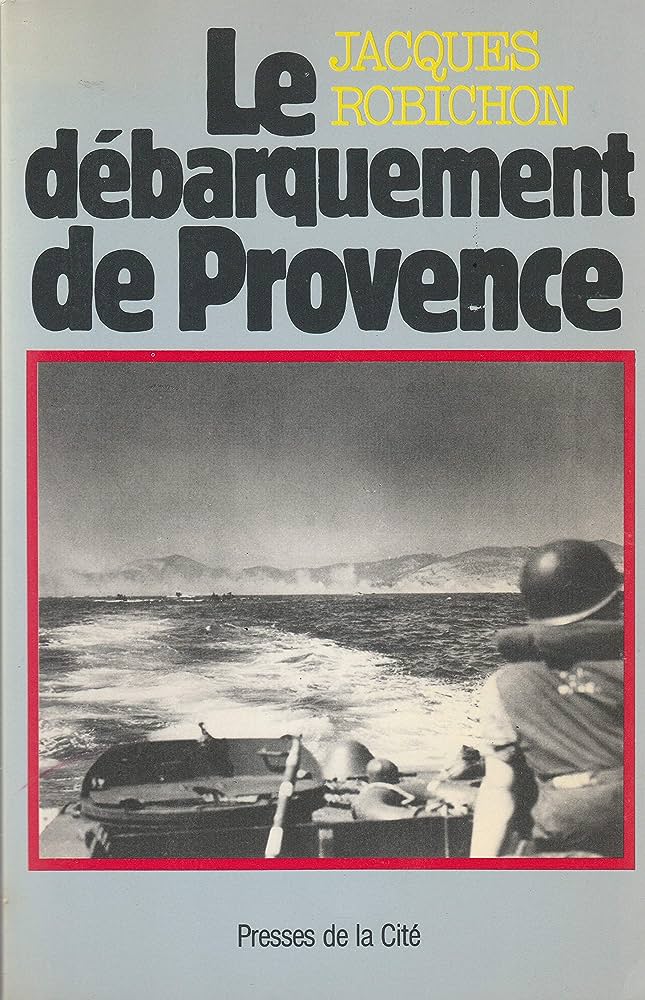 Le Débarquement de Provence : 15 août 1944 - Jacques Robichon