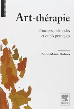 Art-thérapie - Principes, méthodes et outils pratiques - Anne-Marie Dubois