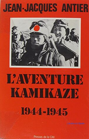 L'aventure Kamikaze, 1944-1945 - Jean-Jacques Antier