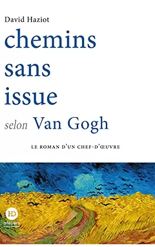 Chemins sans issue selon Van Gogh - David Haziot