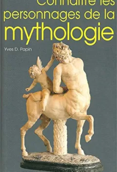 Connaître les personnages de la mythologie - Yves-D Papin