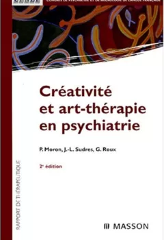 Créativité et art-thérapie en psychiatrie - Moron, Sudres, Roux