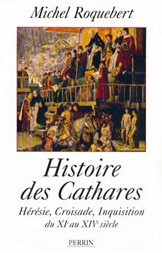 Histoire des Cathares - Hérésie, croisade, inquisition du XIe au XIVe siècle - Michel Roquebert