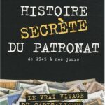 Histoire secrète du patronat, de 1945 à nos jours - David Servenay, Benoît Collombat, Frédéric Charpier, Martine Orange, Erwan Seznec