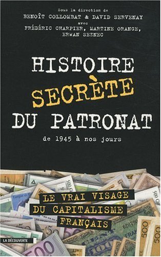 Histoire secrète du patronat, de 1945 à nos jours - David Servenay, Benoît Collombat, Frédéric Charpier, Martine Orange, Erwan Seznec