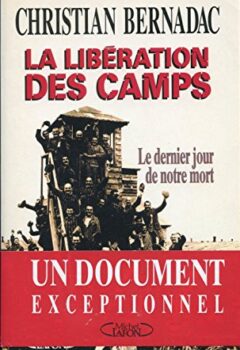 La libération des camps , le dernier jour de notre mort - Christian Bernadac