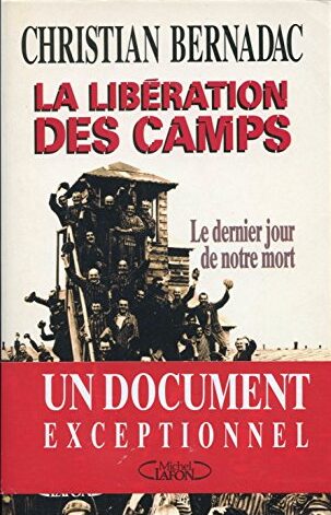 La libération des camps , le dernier jour de notre mort - Christian Bernadac