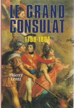 Le grand Consulat 1799 - 1804 - Thierry Lentz