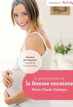 Le guide pratique de la femme enceinte - Marie-Claude Delahaye