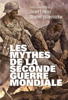 Les mythes de la seconde guerre mondiale, Tome 1 - LOPEZ Jean, WIEVIORKA Olivier