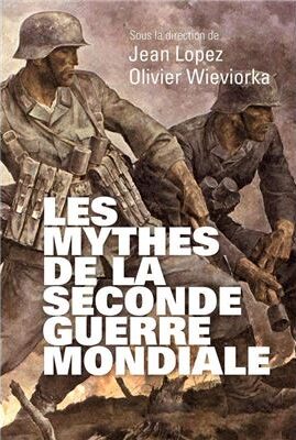 Les mythes de la seconde guerre mondiale, Tome 1 - LOPEZ Jean, WIEVIORKA Olivier