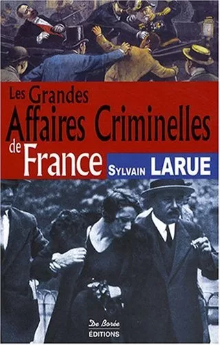 Les Grandes Affaires Criminelles de France - Sylvain Larue